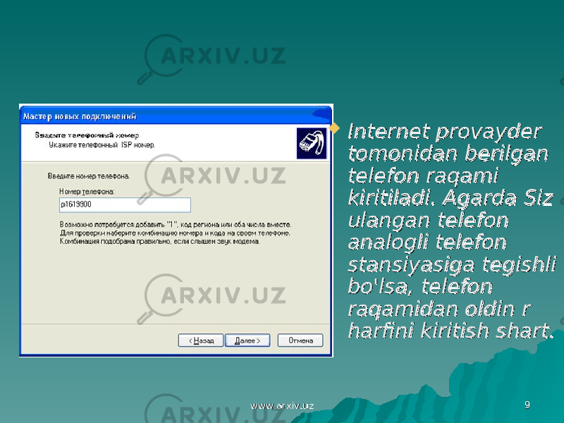 www.arxiv.uzwww.arxiv.uz 99 Internet provayder Internet provayder tomonidan berilgan tomonidan berilgan telefon raqami telefon raqami kiritiladi. Agarda Siz kiritiladi. Agarda Siz ulangan telefon ulangan telefon analogli telefon analogli telefon stansiyasiga tegishli stansiyasiga tegishli bo&#39;lsa, telefon bo&#39;lsa, telefon raqamidan oldin r raqamidan oldin r harfini kiritish shart. harfini kiritish shart. 