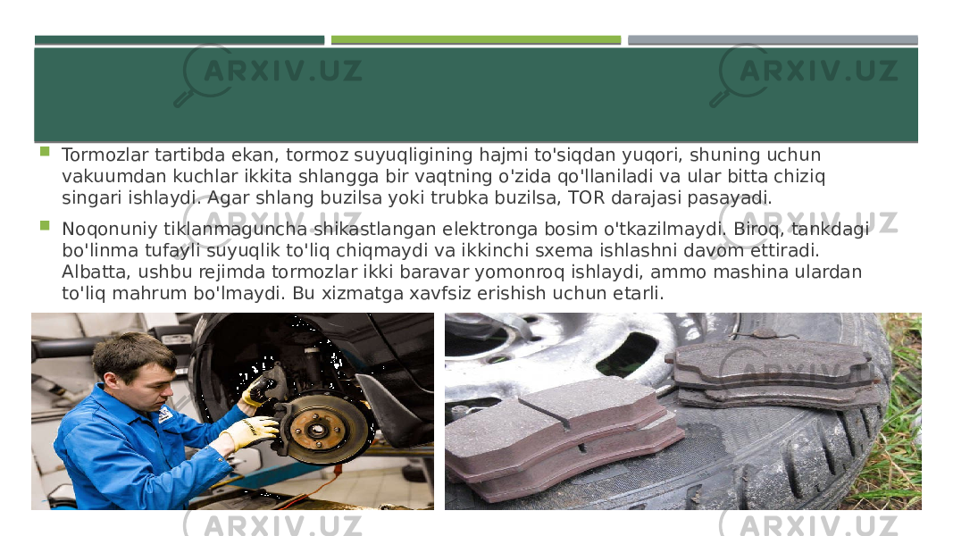  Tormozlar tartibda ekan, tormoz suyuqligining hajmi to&#39;siqdan yuqori, shuning uchun vakuumdan kuchlar ikkita shlangga bir vaqtning o&#39;zida qo&#39;llaniladi va ular bitta chiziq singari ishlaydi. Agar shlang buzilsa yoki trubka buzilsa, TOR darajasi pasayadi.  Noqonuniy tiklanmaguncha shikastlangan elektronga bosim o&#39;tkazilmaydi. Biroq, tankdagi bo&#39;linma tufayli suyuqlik to&#39;liq chiqmaydi va ikkinchi sxema ishlashni davom ettiradi. Albatta, ushbu rejimda tormozlar ikki baravar yomonroq ishlaydi, ammo mashina ulardan to&#39;liq mahrum bo&#39;lmaydi. Bu xizmatga xavfsiz erishish uchun etarli. 