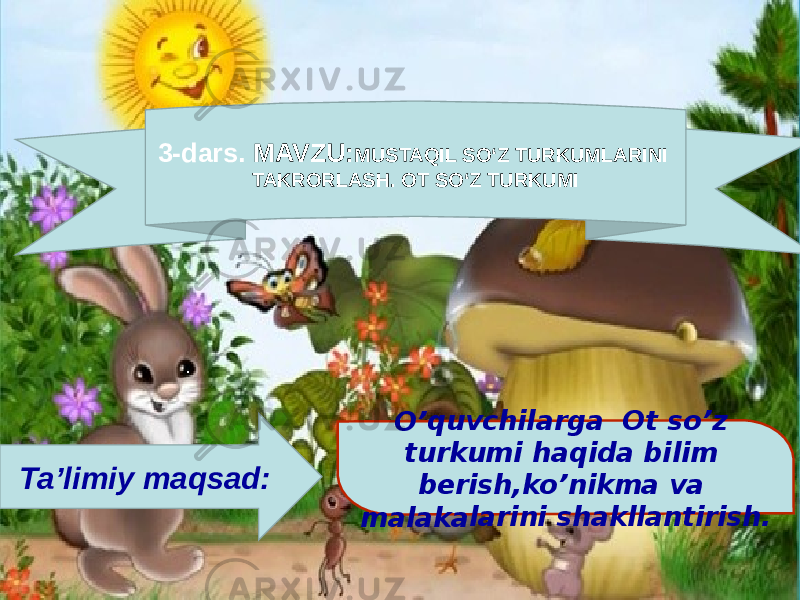 3-dars. MAVZU: MUSTAQIL SO‘Z TURKUMLARINI TAKRORLASH. OT SO‘Z TURKUMIO’qu vchi larg a Ot so’z turku mi haqi da b ilim beris h,ko ’nik ma v a mala kala rini shak llan tirish . Ta’limiy maqsad: 