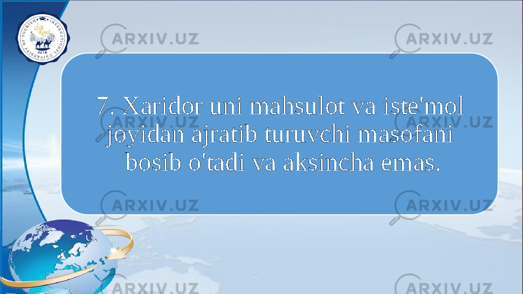 7. Xaridor uni mahsulot va iste&#39;mol joyidan ajratib turuvchi masofani bosib o&#39;tadi va aksincha emas. 