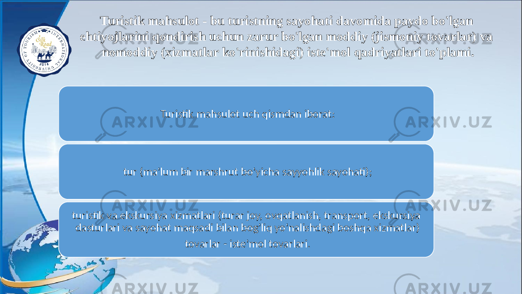 Turistik mahsulot - bu turistning sayohati davomida paydo bo&#39;lgan ehtiyojlarini qondirish uchun zarur bo&#39;lgan moddiy (jismoniy tovarlar) va nomoddiy (xizmatlar ko&#39;rinishidagi) iste&#39;mol qadriyatlari to&#39;plami. Turistik mahsulot uch qismdan iborat: tur (ma&#39;lum bir marshrut bo&#39;yicha sayyohlik sayohati); turistik va ekskursiya xizmatlari (turar joy, ovqatlanish, transport, ekskursiya dasturlari va sayohat maqsadi bilan bog&#39;liq yo&#39;nalishdagi boshqa xizmatlar) tovarlar - iste&#39;mol tovarlari. 