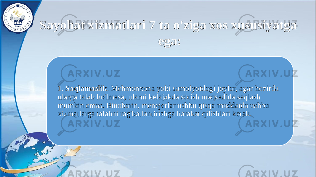 1. Saqlamaslik . Mehmonxona yoki samolyotdagi joylar, agar hozirda ularga talab bo&#39;lmasa, ularni kelajakda sotish maqsadida saqlash mumkin emas. Binobarin, menejerlar ushbu qisqa muddatda ushbu xizmatlarga talabni rag&#39;batlantirishga harakat qilishlari kerak.Sayohat xizmatlari 7 ta o&#39;ziga xos xususiyatga ega: 