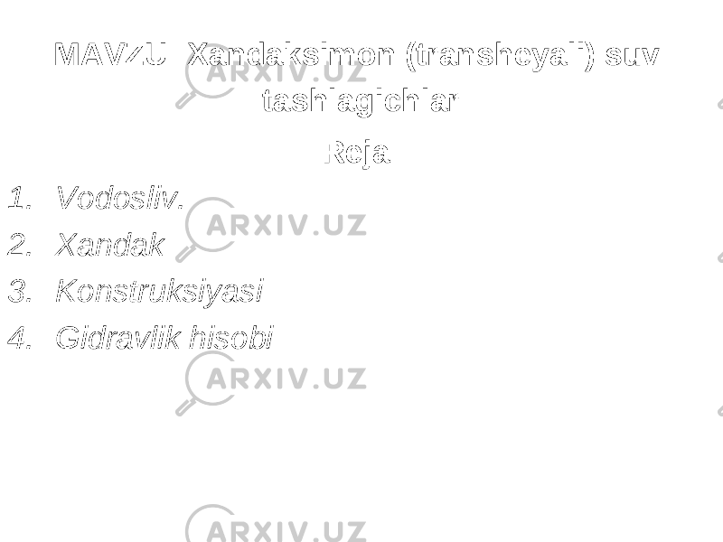 MAVZU : Xandaksimon (transheyali) suv tashlagichlar Reja: 1. Vodosliv. 2. Xandak 3. Konstruksiyasi 4. Gidravlik hisobi 