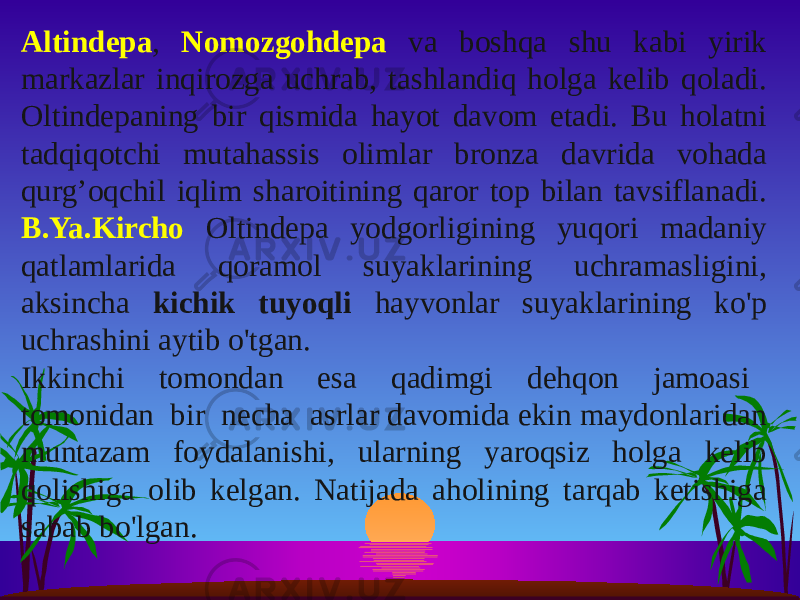 Altindepa , Nomozgohdepa va boshqa shu kabi yirik markazlar inqirozga uchrab, tashlandiq holga kelib qoladi. Oltindepaning bir qismida hayot davom etadi. Bu holatni tadqiqotchi mutahassis olimlar bronza davrida vohada qurg’oqchil iqlim sharoitining qaror top bilan tavsiflanadi. B.Ya.Kircho Oltindepa yodgorligining yuqori madaniy qatlamlarida qoramol suyaklarining uchramasligini, aksincha kichik tuyoqli hayvonlar suyaklarining ko&#39;p uchrashini aytib o&#39;tgan. Ikkinchi tomondan esa qadimgi dehqon jamoasi tomonidan bir necha asrlar davomida ekin maydonlaridan muntazam foydalanishi, ularning yaroqsiz holga kelib qolishiga olib kelgan. Natijada aholining tarqab ketishiga sabab bo&#39;lgan. 