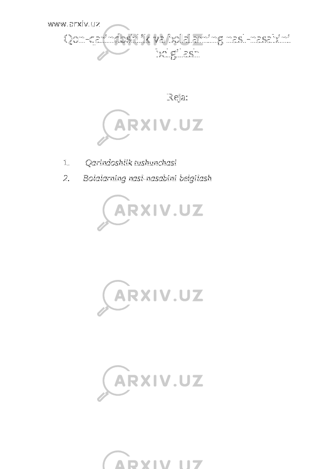 www.arxiv.uz Qon-qarindoshlik va bolalarning nasl-nasabini belgilash Reja: 1. Qarindoshlik tushunchasi 2. Bolalarning nasl-nasabini belgilash 