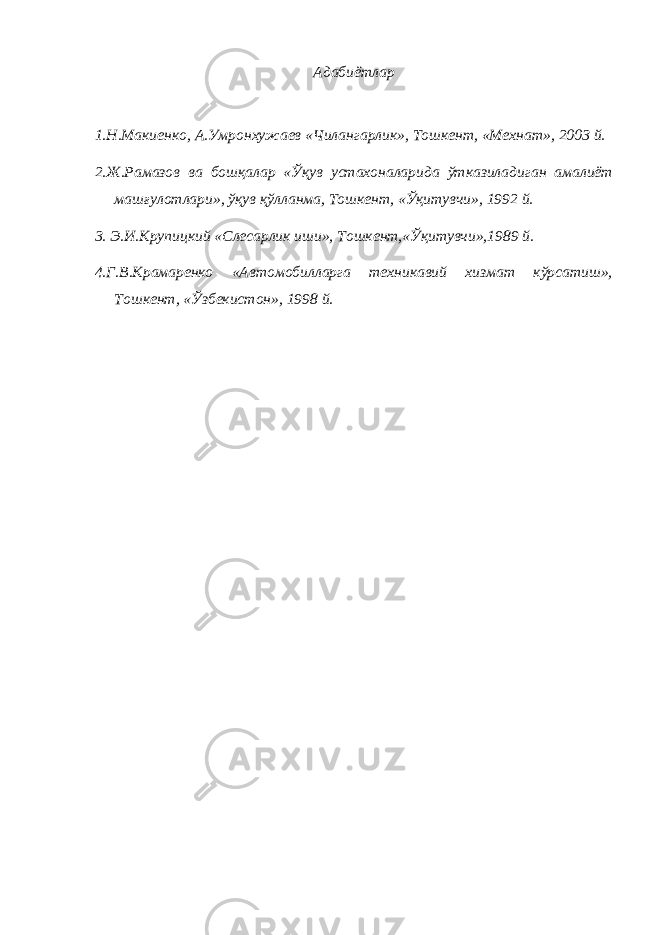 Адабиётлар 1.Н.Макиенко, А.Умронхужаев «Чилангарлик», Тошкент, «Мехнат», 2003 й. 2.Ж.Рамазов ва бошқалар «Ўқув устахоналарида ўтказиладиган амалиёт машғулотлари», ўқув қўлланма, Тошкент, «Ўқитувчи», 1992 й. 3. Э.И.Крупицкий «Слесарлик иши», Тошкент,«Ўқитувчи»,1989 й. 4.Г.В.Крамаренко «Автомобилларга техникавий хизмат кўрсатиш», Тошкент, «Ўзбекистон», 1998 й. 