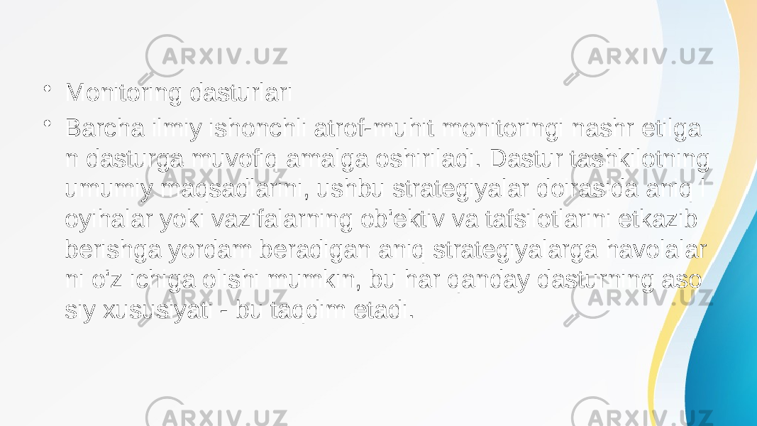 • Monitoring dasturlari • Barcha ilmiy ishonchli atrof-muhit monitoringi nashr etilga n dasturga muvofiq amalga oshiriladi. Dastur tashkilotning umumiy maqsadlarini, ushbu strategiyalar doirasida aniq l oyihalar yoki vazifalarning ob&#39;ektiv va tafsilotlarini etkazib berishga yordam beradigan aniq strategiyalarga havolalar ni o&#39;z ichiga olishi mumkin, bu har qanday dasturning aso siy xususiyati - bu taqdim etadi. 