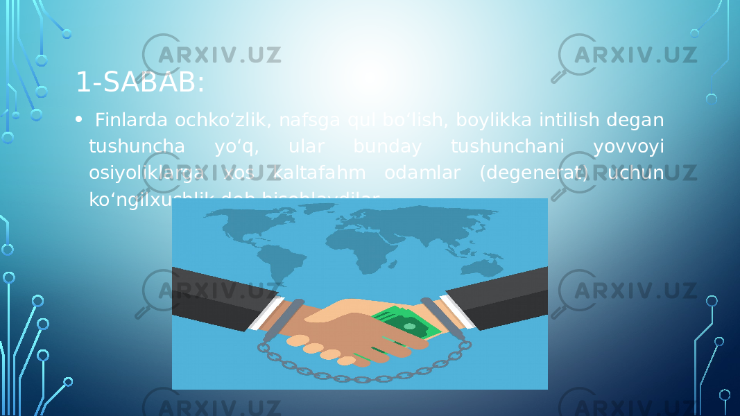 1-SABAB: • Finlarda ochko‘zlik, nafsga qul bo‘lish, boylikka intilish degan tushuncha yo‘q, ular bunday tushunchani yovvoyi osiyoliklarga xos kaltafahm odamlar (degenerat) uchun ko‘ngilxushlik deb hisoblaydilar. 