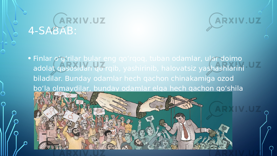 4-SABAB: • Finlar o‘g‘rilar bular eng qo‘rqoq, tuban odamlar, ular doimo adolat qasosidan qo‘rqib, yashirinib, halovatsiz yashashlarini biladilar. Bunday odamlar hech qachon chinakamiga ozod bo‘la olmaydilar, bunday odamlar elga hech qachon qo‘shila olmaydilar, xalq ulardan nafratlanadi. 