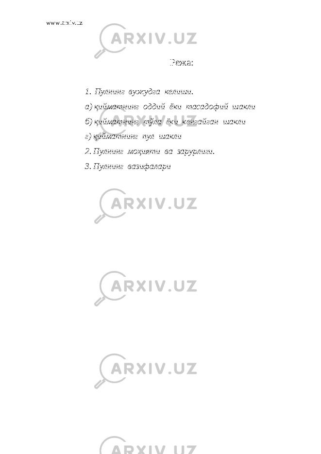 www.arxiv.uz Режа: 1. Пулнинг вужудга келиши. а) қийматнинг оддий ёки тасадофий шакли б) қийматнинг тўла ёки кенгайган шакли г) қийматнинг пул шакли 2. Пулнинг моҳияти ва зарурлиги. 3. Пулнинг вазифалари 