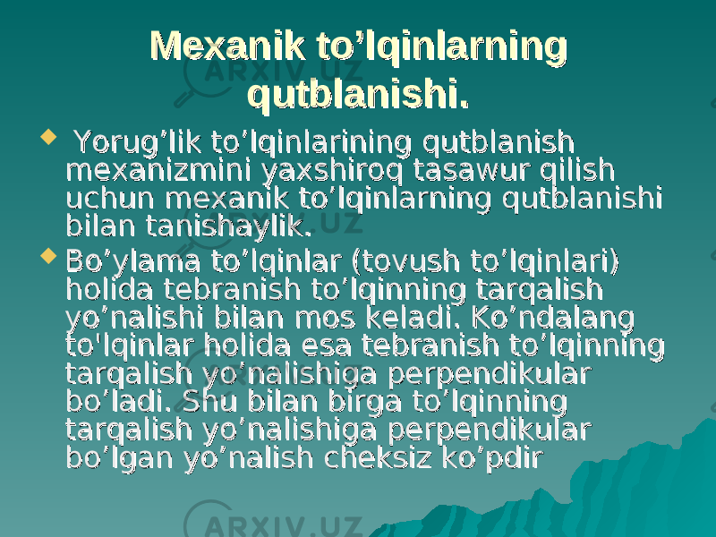 Mexanik to’lqinlarning Mexanik to’lqinlarning qutblanishi.qutblanishi.  Yorug’lik to’lqinlarining qutblanish Yorug’lik to’lqinlarining qutblanish mexanizmini yaxshiroq tasawur qilish mexanizmini yaxshiroq tasawur qilish uchun mexanik to’lqinlarning qutblanishi uchun mexanik to’lqinlarning qutblanishi bilan tanishaylik.bilan tanishaylik.  BB o’o’ ylama tylama t o’o’ lqinlar (tovush tlqinlar (tovush t o’o’ lqinlari) lqinlari) holida tebranish tholida tebranish t o’o’ lqinning tarqalish lqinning tarqalish yy o’o’ nalishi bilan mos keladi. Knalishi bilan mos keladi. K o’o’ ndalang ndalang to&#39;lqinlar holida esa tebranish tto&#39;lqinlar holida esa tebranish t o’o’ lqinning lqinning tarqalish ytarqalish y o’o’ nalishiga penalishiga pe rr pendikular pendikular bb o’o’ ladi. Shu bilan birga tladi. Shu bilan birga t o’o’ lqinning lqinning tarqalish ytarqalish y o’o’ nalishiga perpendikular nalishiga perpendikular bb o’o’ lgan ylgan y o’o’ nalish cheksiz knalish cheksiz k o’o’ pdir pdir 