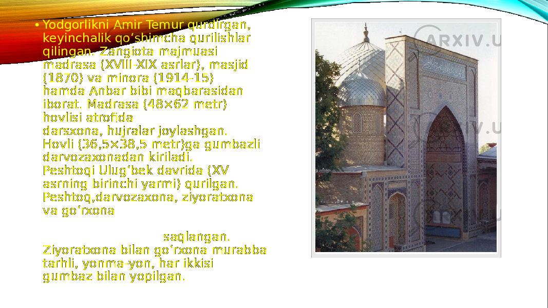 • Yodgorlikni Amir Temur qurdirgan, keyinchalik qo‘shimcha qurilishlar qilingan. Zangiota majmuasi madrasa (XVIII-XIX asrlar), masjid (1870) va minora (1914-15) hamda Anbar bibi maqbarasidan iborat. Madrasa (48×62 metr) hovlisi atrofida darsxona, hujralar joylashgan. Hovli (36,5×38,5 metr)ga gumbazli darvozaxonadan kiriladi. Peshtoqi Ulug‘bek davrida (XV asrning birinchi yarmi) qurilgan. Peshtoq,darvozaxona, ziyoratxona va go‘rxona saqlangan.  Ziyoratxona bilan go‘rxona murabba tarhli, yonma-yon, har ikkisi gumbaz bilan yopilgan. 