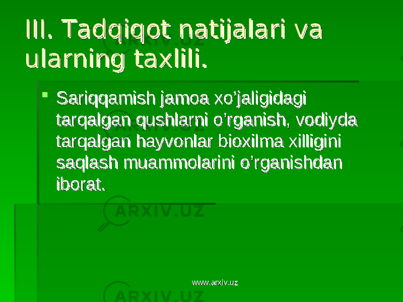 III. Tadqiqot natijalari va III. Tadqiqot natijalari va ularning taxlili.ularning taxlili.  Sariqqamish jamoa xo’jaligidagi Sariqqamish jamoa xo’jaligidagi tarqalgan qushlarni o’rganish, vodiyda tarqalgan qushlarni o’rganish, vodiyda tarqalgan hayvonlar bioxilma xilligini tarqalgan hayvonlar bioxilma xilligini saqlash muammolarini o’rganishdan saqlash muammolarini o’rganishdan iborat.iborat. www.arxiv.uzwww.arxiv.uz 