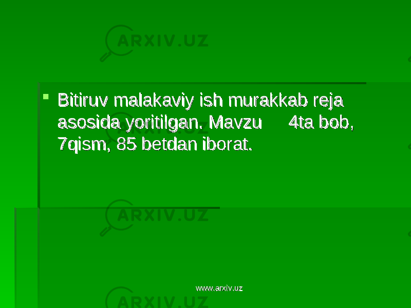  Bitiruv malakaviy ish murakkab reja Bitiruv malakaviy ish murakkab reja asosida yoritilgan. Mavzuasosida yoritilgan. Mavzu 4ta bob, 4ta bob, 7qism, 85 betdan iborat. 7qism, 85 betdan iborat. www.arxiv.uzwww.arxiv.uz 