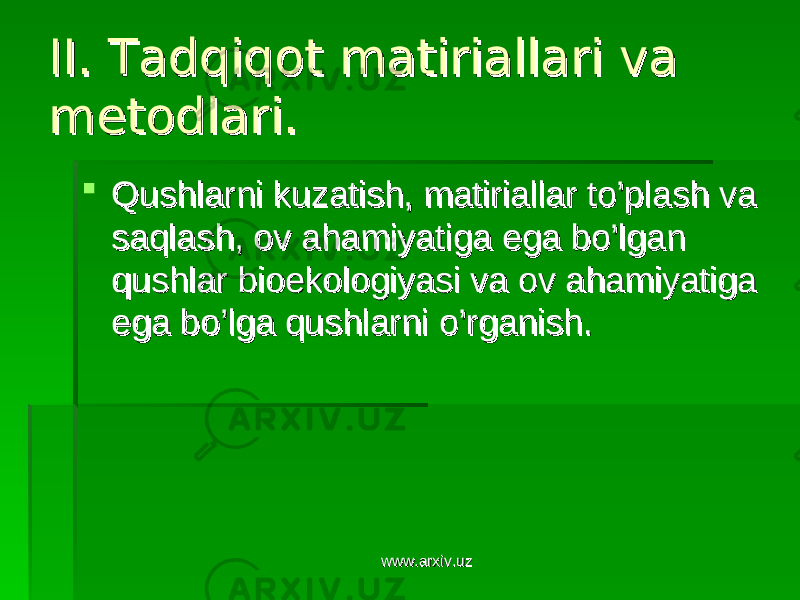 II. Tadqiqot matiriallari va II. Tadqiqot matiriallari va metodlari.metodlari.  Qushlarni kuzatish, matiriallar to’plash va Qushlarni kuzatish, matiriallar to’plash va saqlash, ov ahamiyatiga ega bo’lgan saqlash, ov ahamiyatiga ega bo’lgan qushlar bioekologiyasi va ov ahamiyatiga qushlar bioekologiyasi va ov ahamiyatiga ega bo’lga qushlarni o’rganish.ega bo’lga qushlarni o’rganish. www.arxiv.uzwww.arxiv.uz 