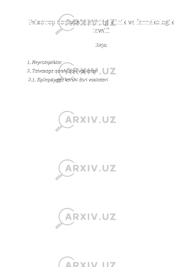 Psixotrop dori vositalarining klinik va farmakologik tavsifi Reja: 1. Neyroleptiklar 2. Talvasaga qarshi dori vositalari 2.1. Epilepsiyaga karshi dori vositalari 