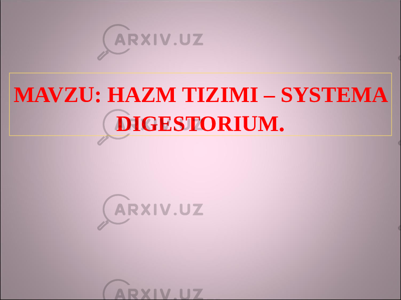 MAVZU: HAZM TIZIMI – SYSTEMA DIGESTORIUM . 