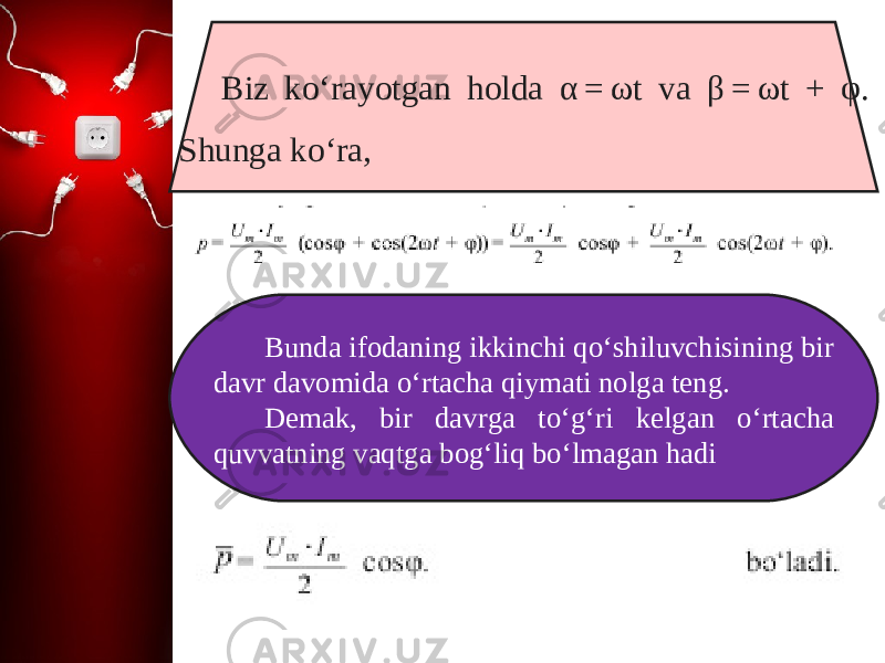 Biz ko‘rayotgan holda α = ω t va β = ω t + φ. Shunga ko‘ra, Bunda ifodaning ikkinchi qo‘shiluvchisining bir davr davomida o‘rtacha qiymati nolga teng. Demak, bir davrga to‘g‘ri kelgan o‘rtacha quvvatning vaqtga bog‘liq bo‘lmagan hadi 