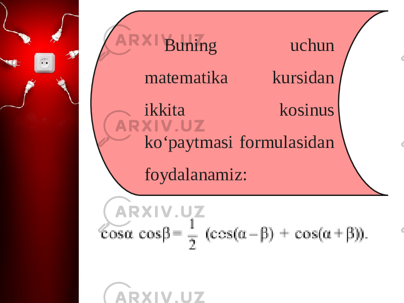 Buning uchun matematika kursidan ikkita kosinus ko‘paytmasi formulasidan foydalanamiz: 