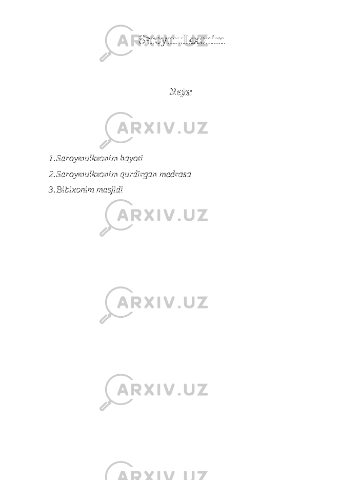 Saroymulkxonim Reja: 1. Saroymulkxonim hayoti 2. Saroymulkxonim qurdirgan madrasa 3. Bibixonim masjidi 