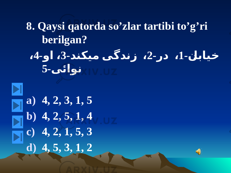 8. Qaysi qatorda so’zlar tartibi to’g’ri berilgan? -ن ابایخ1- رد ،2- دنکیم ی ﮔ دنز ،3- وا ،4 ، - یئاون5 a) 4, 2, 3, 1, 5 b) 4, 2, 5, 1, 4 c) 4, 2, 1, 5, 3 d) 4, 5, 3, 1, 2 