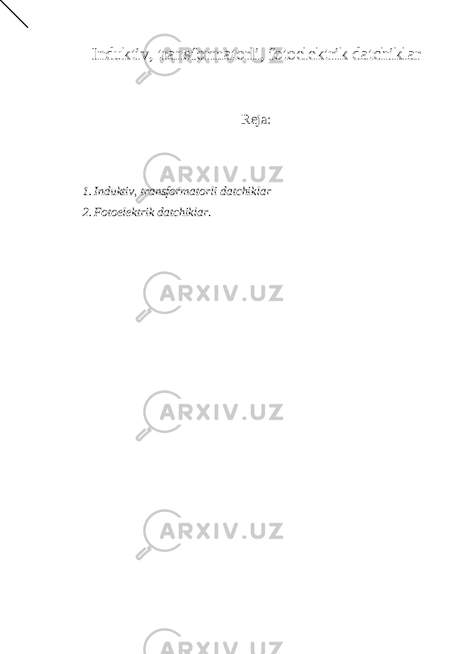 Induktiv, transformatorli, fotoelektrik datchiklar Reja: 1. Induktiv, transformatorli datchiklar 2. Fotoelektrik datchiklar. 