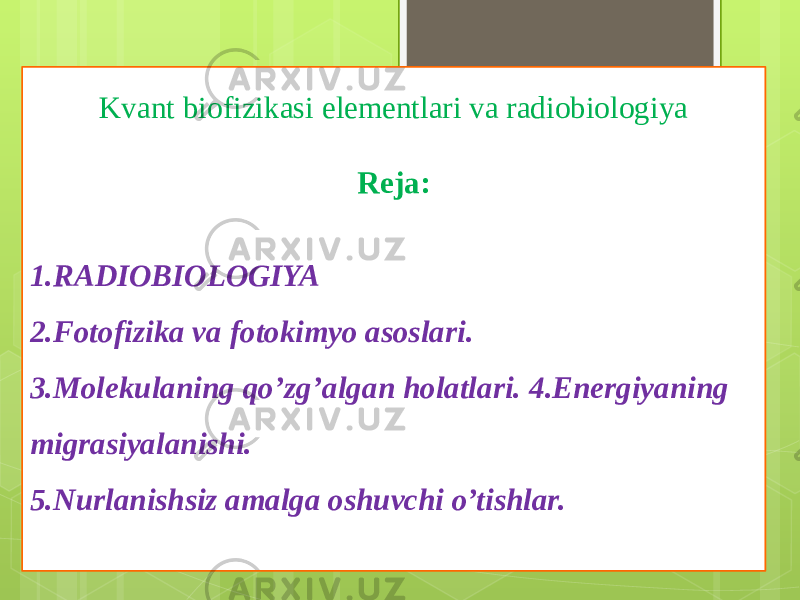 Kvant biofizikasi elementlari va radiobiologiya Reja: 1.RADIOBIOLOGIYA 2.Fotofizika va fotokimyo asoslari. 3.Molekulaning qo’zg’algan holatlari. 4.Energiyaning migrasiyalanishi. 5.Nurlanishsiz amalga oshuvchi o’tishlar. 