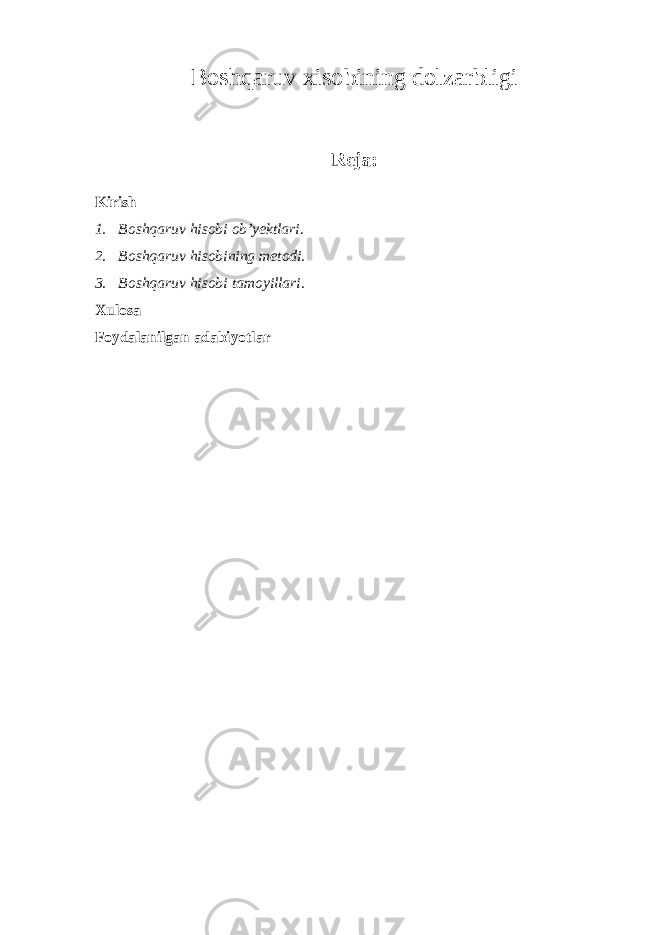 Boshqaruv xisobining dolzarbligi Reja: Kirish 1. Boshqaruv hisobi ob’yektlari. 2. Boshqaruv hisobining metodi. 3. Boshqaruv hisobi tamoyillari. Xulosa Foydalanilgan adabiyotlar 