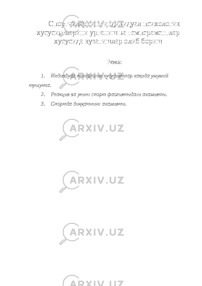 Спортчиларнинг индивидуал психологик хусусиятларини урганиш ва темпераментлар хусусида кузатишлар олиб бориш Режа: 1. Индивдуал психологик хусусиятлар хақида умумий тушунча. 2. Реакция ва унинг спорт фаолиятидаги ахамияти. 3. Спортда диққатнинг ахамияти. 