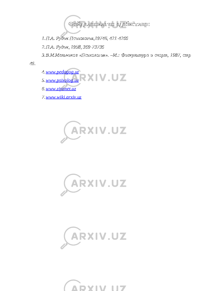 Фойдаланилган а дабиётлар: 1. П.А. Рудик Психология,1974й, 421-4266 2. П.А. Рудик, 1958, 369-737363. В.М.Мельников «Психология». –М.: Физкультура и спорт, 1987, стр 46. 4. www.pedagog.uz 5. www.psixolog.uz 6. www.ziyonet.uz 7. www.wiki.arxiv.uz 