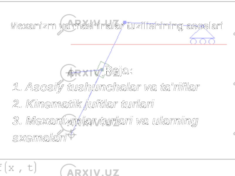 Mexanizm va mashinalar tuzilishining asoslari Reja: 1. Asosiy tushunchalar va ta&#39;riflar 2. Kinematik juftlar turlari 3. Mexanizmlar turlari va ularning sxemalari 