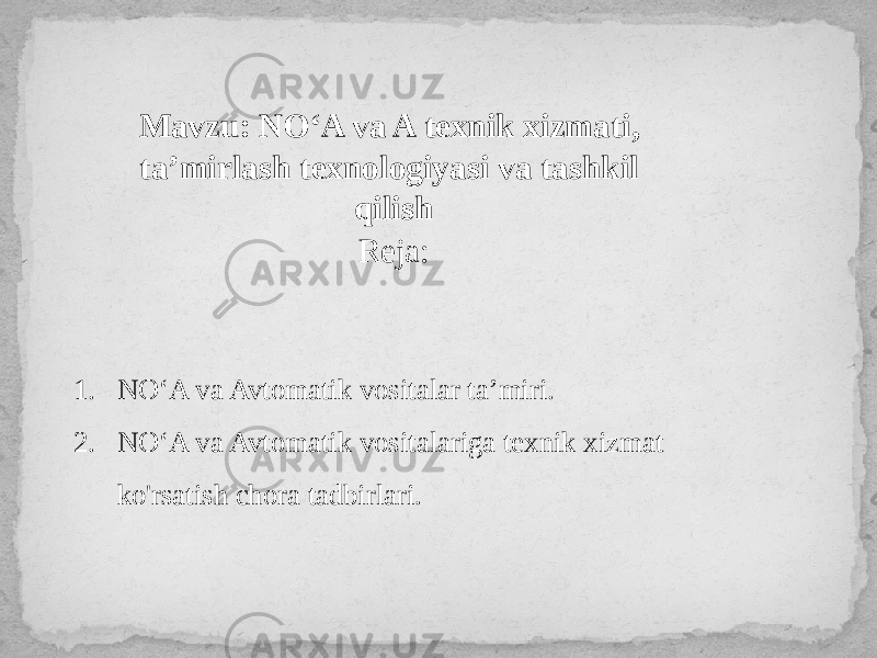 Мavzu: NO‘A va A texnik xizmati, ta’mirlash texnologiyasi va tashkil qilish Reja: 1. NO‘A va Avtomatik vositalar ta’miri. 2. NO‘A va Avtomatik vositalariga texnik xizmat ko&#39;rsatish chora tadbirlari. 