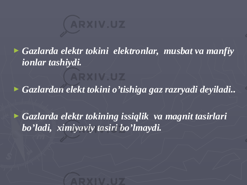 ► Gazlarda elektr tokini elektronlar, musbat va manfiy ionlar tashiydi. ► Gazlardan elekt tokini o’tishiga gaz razryadi deyiladi.. ► Gazlarda elektr tokining issiqlik va magnit tasirlari bo’ladi, ximiyaviy tasiri bo’lmaydi. 