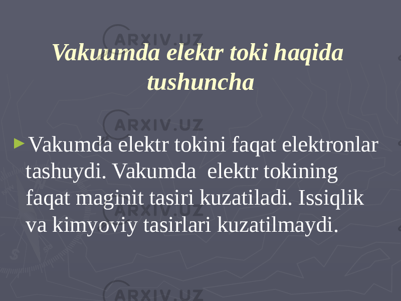 Vakuumda elektr toki haqida tushuncha ► Vakumda elektr tokini faqat elektronlar tashuydi. Vakumda elektr tokining faqat maginit tasiri kuzatiladi. Issiqlik va kimyoviy tasirlari kuzatilmaydi. 