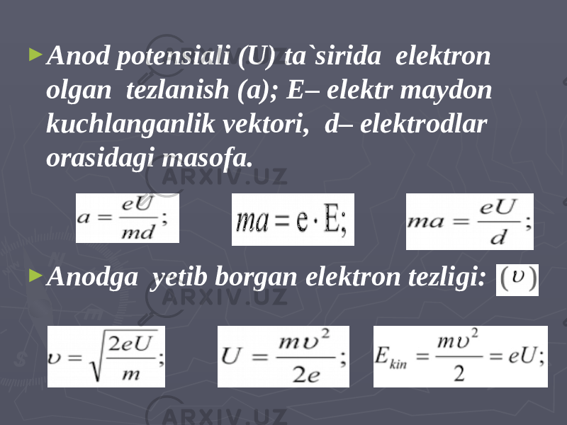 ► Anod potensiali (U) ta`sirida elektron olgan tezlanish (a); E– elektr maydon kuchlanganlik vektori, d– elektrodlar orasidagi masofa. ► Anodga yetib borgan elektron tezligi: 