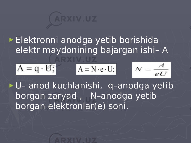 ► Elektronni anodga yetib borishida elektr maydonining bajargan ishi– A ► U– anod kuchlanishi, q–anodga yetib borgan zaryad , N–anodga yetib borgan elektronlar(e) soni. 