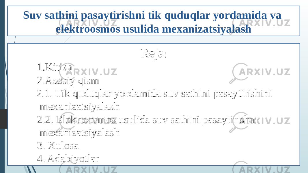 Suv sathini pasaytirishni tik quduqlar yordamida va elektroosmos usulida mexanizatsiyalash Reja : 1. Kirish 2. Asosiy qism 2.1. Tik quduqlar yordamida suv sathini pasaytirishini mexanizatsiyalash 2.2. Elektroosmos usulida suv sathini pasaytirishni mexanizatsiyalash 3. Xulosa 4. Adabiyotlar 