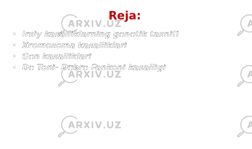 Reja: • Irsiy kasalliklarning genetik tasnifi • Xromosoma kasalliklari • Gen kasalliklari • De Toni- Debre Fankoni kasalligi 