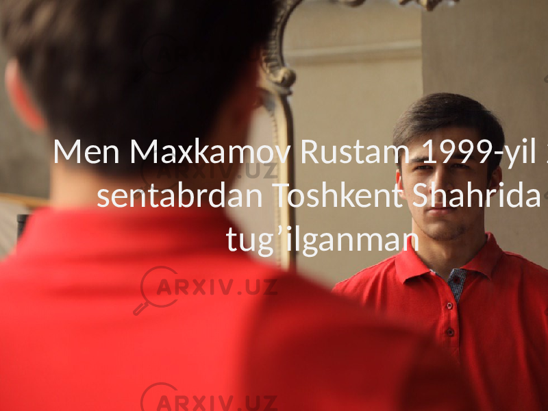 Men Maxkamov Rustam 1999-yil 25- sentabrdan Toshkent Shahrida tug’ilganman 