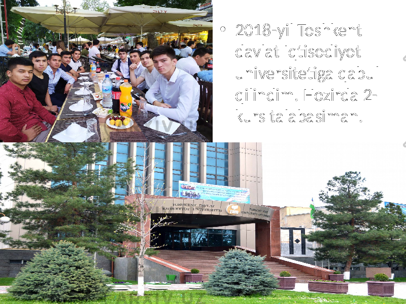 • 2018-yil Toshkent davlat Iqtisodiyot universitetiga qabul qilindim. Hozirda 2- kurs talabasiman. 