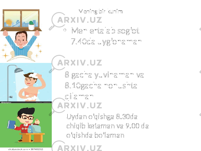 Mening bir kunim • Men ertalab sog’ot 7.40da uyg’onaman 8 gacha yuvinaman va 8.10gacha nonushta qilaman Uydan o’qishga 8.30da chiqib ketaman va 9.00 da o’qishda bo’laman 