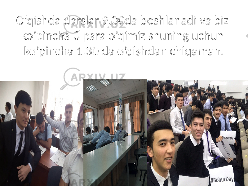 O’qishda darslar 9.00da boshlanadi va biz ko’pincha 3 para o’qimiz shuning uchun ko’pincha 1.30 da o’qishdan chiqaman. 