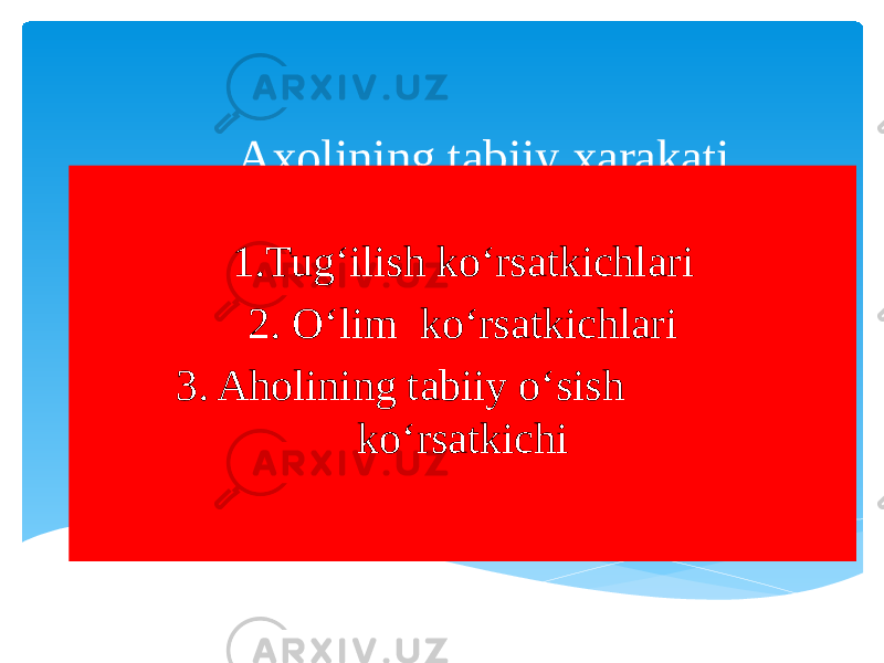 Axolining tabiiy xarakati 1.Tug‘ilish ko‘rsatkichlari 2. O‘lim ko‘rsatkichlari 3. Aholining tabiiy o‘sish ko‘rsatkichi 