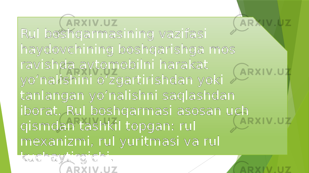 Rul boshqarmasining vazifasi haydovchining boshqarishga mos ravishda avtomobilni harakat yo‘nalishini o‘zgartirishdan yoki tanlangan yo‘nalishni saqlashdan iborat. Rul boshqarmasi asosan uch qismdan tashkil topgan: rul mexanizmi, rul yuritmasi va rul kuchaytirgichi. 