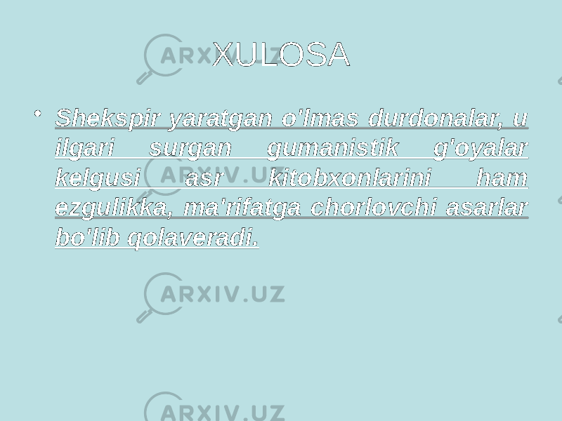 XULOSA • Shekspir yaratgan o&#39;lmas durdonalar, u ilgari surgan gumanistik g&#39;oyalar kelgusi asr kitobxonlarini ham ezgulikka, ma&#39;rifatga chorlovchi asarlar bo&#39;lib qolaveradi. 