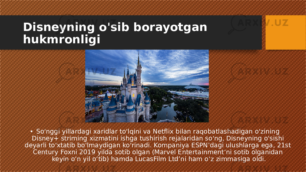 Disneyning o&#39;sib borayotgan hukmronligi • So&#39;nggi yillardagi xaridlar to&#39;lqini va Netflix bilan raqobatlashadigan o&#39;zining Disney+ striming xizmatini ishga tushirish rejalaridan so&#39;ng, Disneyning o&#39;sishi deyarli to&#39;xtatib bo&#39;lmaydigan ko&#39;rinadi. Kompaniya ESPN’dagi ulushlarga ega, 21st Century Foxni 2019 yilda sotib olgan (Marvel Entertainment’ni sotib olganidan keyin o‘n yil o‘tib) hamda LucasFilm Ltd’ni ham o‘z zimmasiga oldi. 