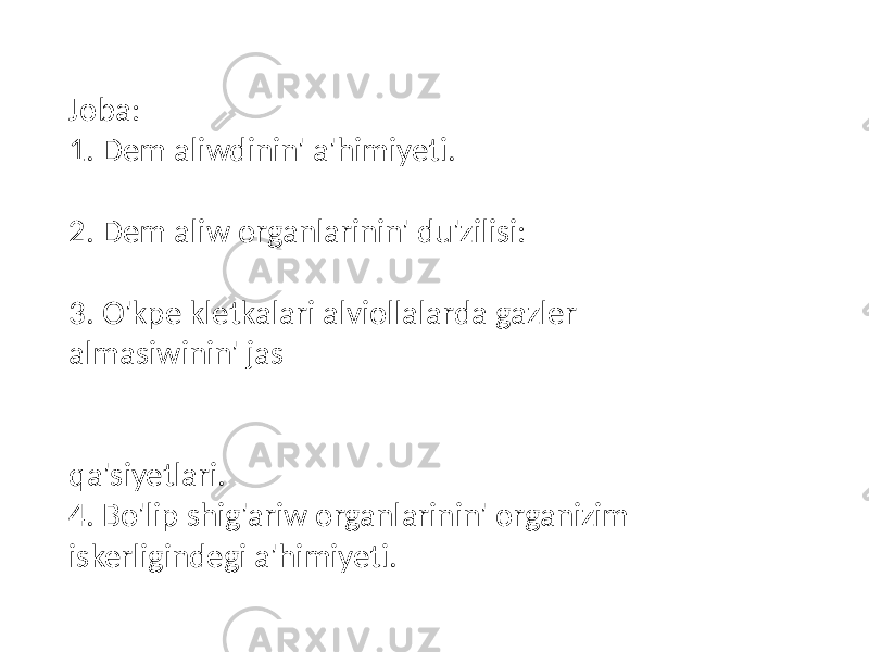 Joba: 1. Dem aliwdinin&#39; a&#39;himiyeti. 2. Dem aliw organlarinin&#39; du&#39;zilisi: 3. O&#39;kpe kletkalari alviollalarda gazler almasiwinin&#39; jas qa&#39;siyetlari. 4. Bo&#39;lip shig&#39;ariw organlarinin&#39; organizim iskerligindegi a&#39;himiyeti. 