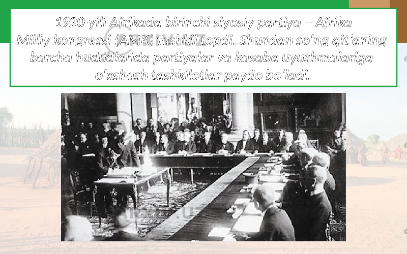 1920-yili Afrikada birinchi siyosiy partiya – Afrika Milliy kongressi (AMK) tashkil topdi. Shundan so‘ng qit’aning barcha hududlarida partiyalar va kasaba uyushmalariga o‘xshash tashkilotlar paydo bo‘ladi. 