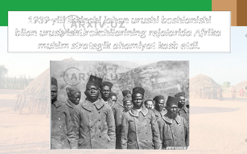 1939-yili Ikkinchi jahon urushi boshlanishi bilan urush ishtirokchilarining rejalarida Afrika muhim strategik ahamiyat kasb etdi. 