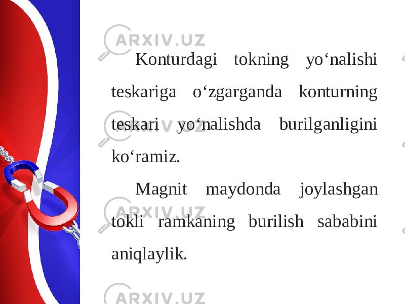 K о nturd а gi t о kning yo‘n а lishi t е sk а rig а o‘zg а rg а nd а k о nturning teskari yo‘nalishda burilg а nligini ko‘ramiz. M а gnit m а yd о nd а j о yl а shg а n t о kli r а mk а ning burilish s а b а bini а niql а ylik. 